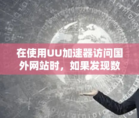 在使用UU加速器访问国外网站时，如果发现数据被加密，可以采取以下步骤来解决