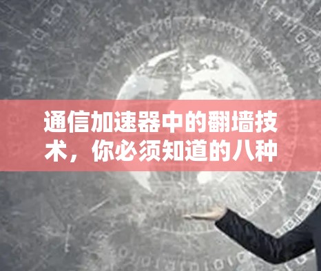 通信加速器中的翻墙技术，你必须知道的八种类型