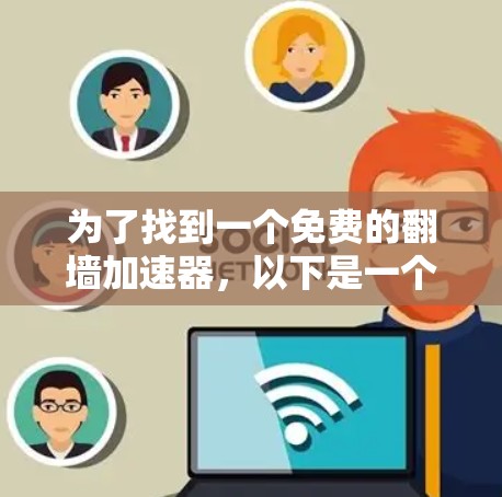 为了找到一个免费的翻墙加速器，以下是一个结构化的推荐和步骤说明