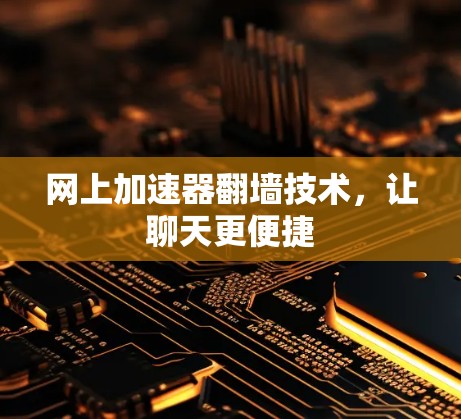 网上加速器翻墙技术，让聊天更便捷