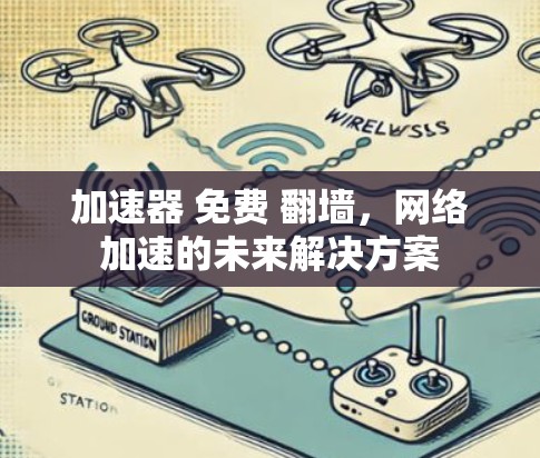 加速器 免费 翻墙，网络加速的未来解决方案