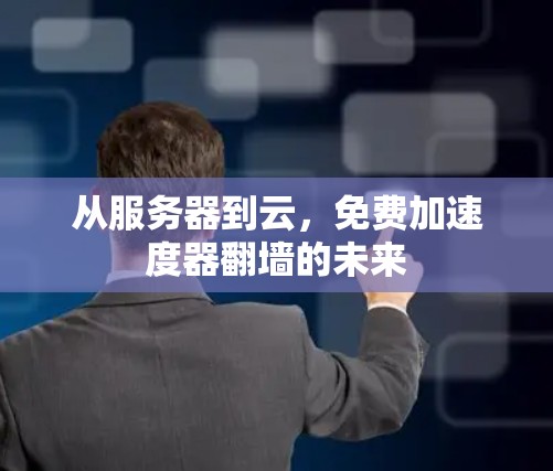 从服务器到云，免费加速度器翻墙的未来