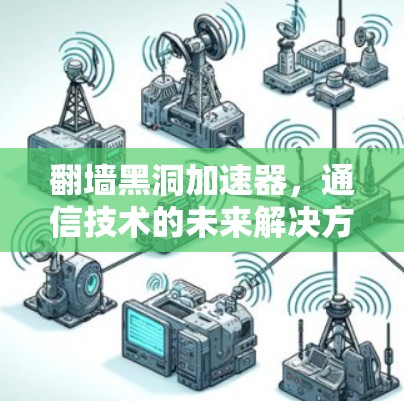 翻墙黑洞加速器，通信技术的未来解决方案