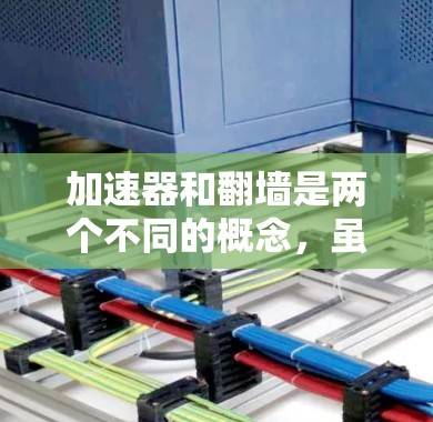 加速器和翻墙是两个不同的概念，虽然有时加速器被用来解决翻墙问题，但它们各自代表不同的领域和问题