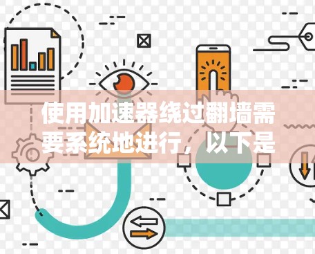 使用加速器绕过翻墙需要系统地进行，以下是一个有条理的指南，帮助你高效地选择和使用翻墙工具
