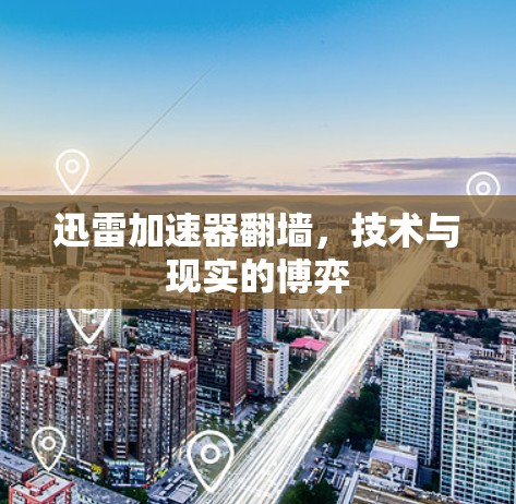 迅雷加速器翻墙，技术与现实的博弈