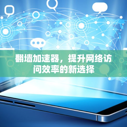 翻墙加速器，提升网络访问效率的新选择