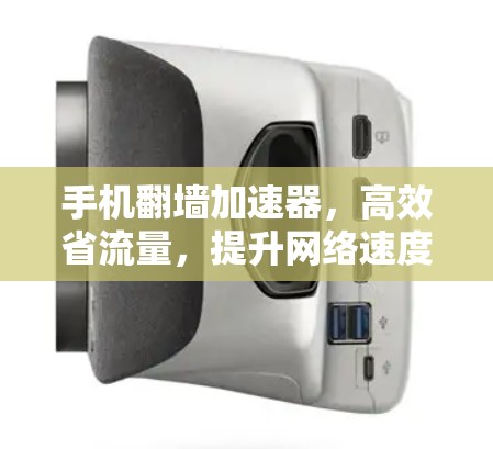 手机翻墙加速器，高效省流量，提升网络速度