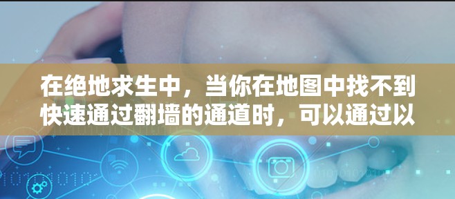 在绝地求生中，当你在地图中找不到快速通过翻墙的通道时，可以通过以下步骤找到翻墙的位置
