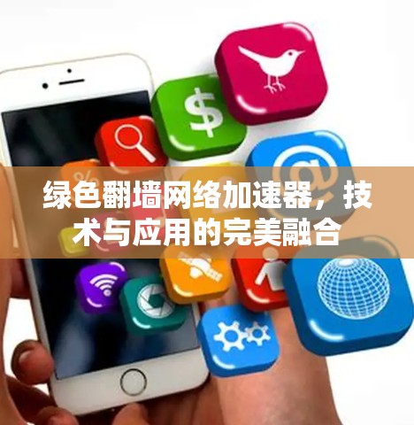绿色翻墙网络加速器，技术与应用的完美融合