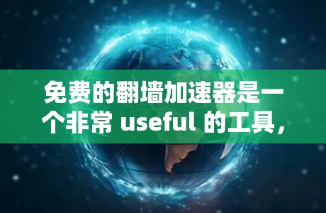 免费的翻墙加速器是一个非常 useful 的工具，可以帮助用户更快地访问互联网资源。以下是一些推荐的免费翻墙加速器，并提供了一些详细的说明