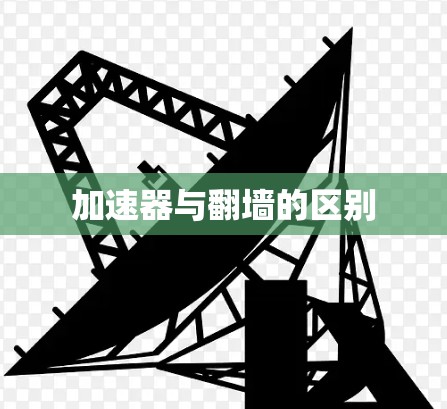 加速器与翻墙的区别