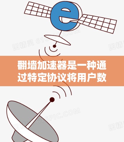 翻墙加速器是一种通过特定协议将用户数据从一个服务器转移到另一个服务器的技术，旨在保护用户隐私。以下是对翻墙加速器功能和使用方法的详细分析