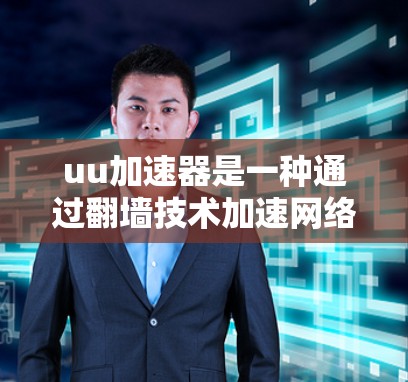 uu加速器是一种通过翻墙技术加速网络连接的软件工具，旨在帮助用户快速连接互联网。它利用数据包分层传输，将用户的数据上传至目标服务器，再下载到目标服务器并连接网络。以下是关于uu加速器的详细解答