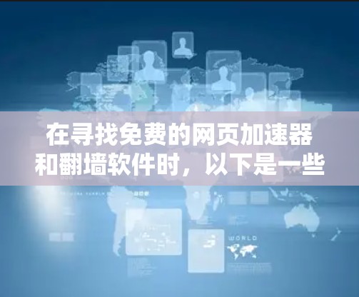 在寻找免费的网页加速器和翻墙软件时，以下是一些具体的建议和推荐，帮助你高效地完成任务