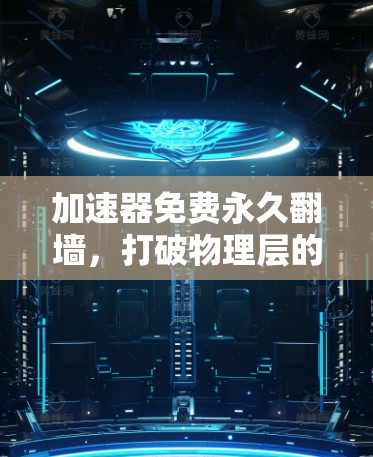 加速器免费永久翻墙，打破物理层的通信困境