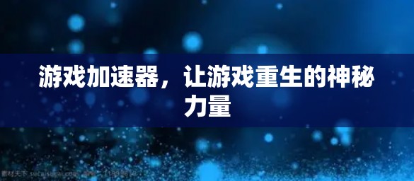 游戏加速器，让游戏重生的神秘力量