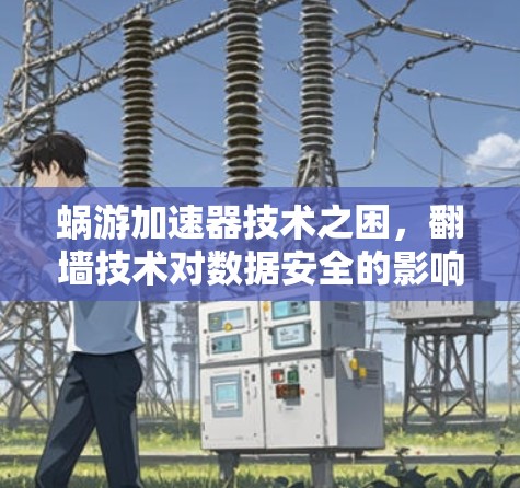 蜗游加速器技术之困，翻墙技术对数据安全的影响