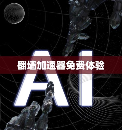 翻墙加速器免费体验