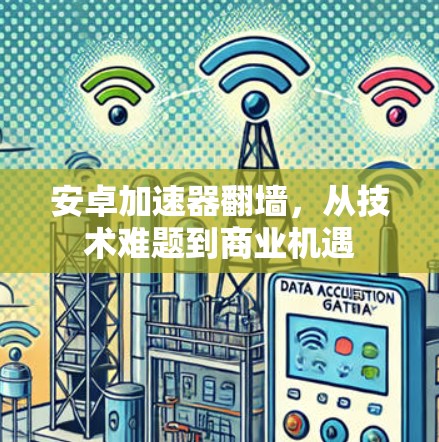 安卓加速器翻墙，从技术难题到商业机遇