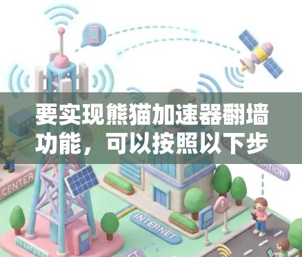 要实现熊猫加速器翻墙功能，可以按照以下步骤进行