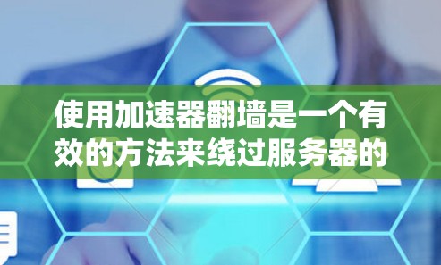 使用加速器翻墙是一个有效的方法来绕过服务器的访问限制，尤其是在访问内部服务器或需要访问外部资源时。以下是一个详细的步骤指南