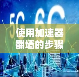 使用加速器翻墙的步骤如下