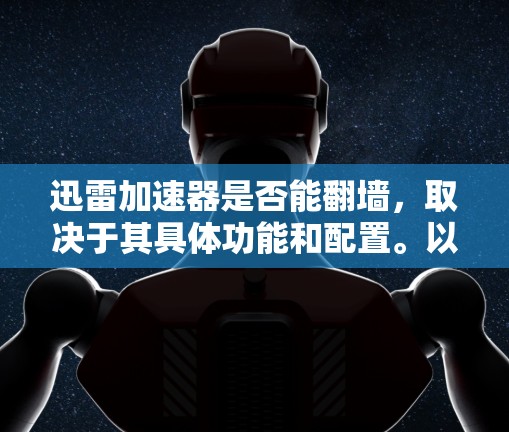 迅雷加速器是否能翻墙，取决于其具体功能和配置。以下是对该问题的详细分析