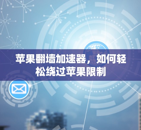 苹果翻墙加速器，如何轻松绕过苹果限制