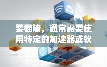 要翻墙，通常需要使用特定的加速器或软件。以下是一些可能flip墙的加速器，它们在翻墙方面表现不错