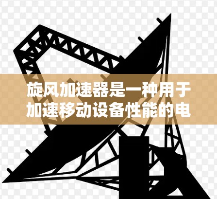 旋风加速器是一种用于加速移动设备性能的电子设备，其核心功能是提高数据传输和处理速度，而不是直接涉及网络翻墙。旋风加速器主要功能包括存储、处理、网络连接和数据处理，其设计通常与移动网络和移动设备相关