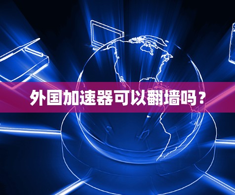 外国加速器可以翻墙吗？