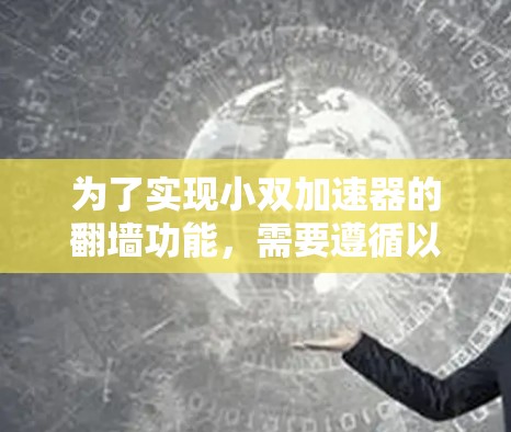 为了实现小双加速器的翻墙功能，需要遵循以下步骤和注意事项
