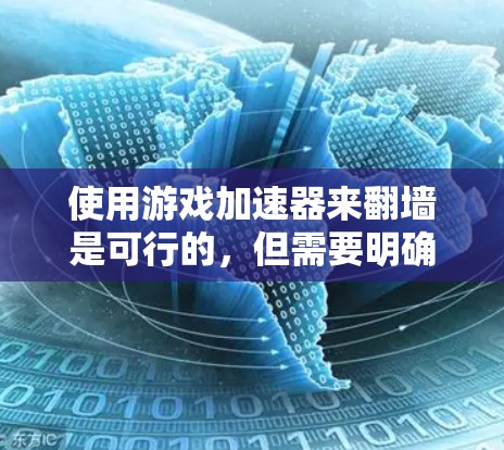 使用游戏加速器来翻墙是可行的，但需要明确其功能和步骤。以下是对这一过程的详细说明