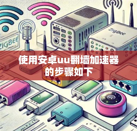 使用安卓uu翻墙加速器的步骤如下