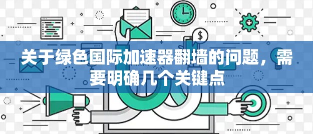 关于绿色国际加速器翻墙的问题，需要明确几个关键点