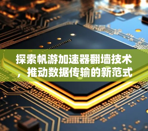 探索帆游加速器翻墙技术，推动数据传输的新范式