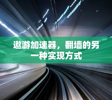 遨游加速器，翻墙的另一种实现方式