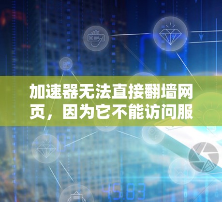 加速器无法直接翻墙网页，因为它不能访问服务器。然而，可以通过多种方式实现加速下载