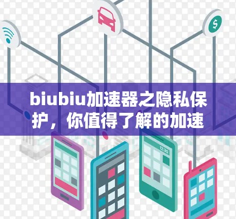 biubiu加速器之隐私保护，你值得了解的加速器