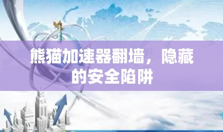熊猫加速器翻墙，隐藏的安全陷阱