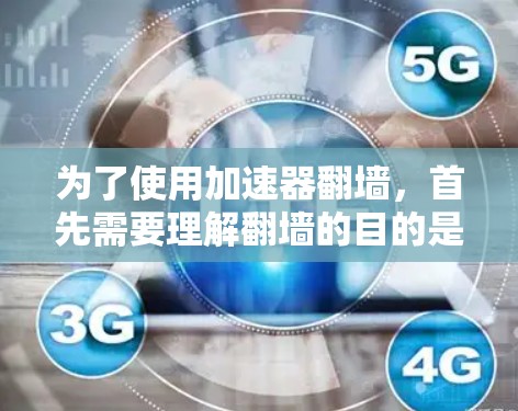为了使用加速器翻墙，首先需要理解翻墙的目的是为了访问特定的网络路径，通常涉及从一个地区访问另一个地区，如从美国访问中国。翻墙允许访问某些内容或路径，但可能存在法律和安全限制