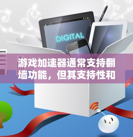 游戏加速器通常支持翻墙功能，但其支持性和效果因加速器类型和配置而异。以下是对翻墙功能的详细分析