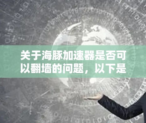 关于海豚加速器是否可以翻墙的问题，以下是对该问题的分点回答