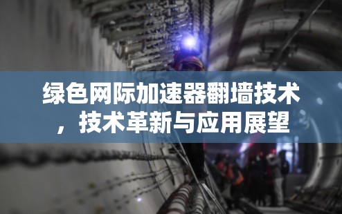 绿色网际加速器翻墙技术，技术革新与应用展望