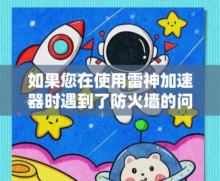 如果您在使用雷神加速器时遇到了防火墙的问题，可以通过以下步骤来解决