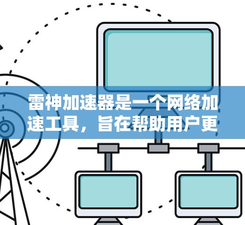 雷神加速器是一个网络加速工具，旨在帮助用户更快地连接到互联网，通常会使用加密技术来保护用户的数据安全。然而，翻墙的具体实现取决于加速器的配置和协议层的设置。以下是对雷神加速器翻墙功能的详细说明
