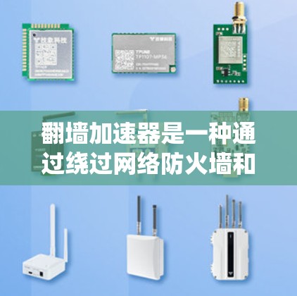 翻墙加速器是一种通过绕过网络防火墙和VPN来加速下载速度的技术。尽管加速器在理论上可以帮助用户访问更多网站和加速下载速度，但它更多是一个理论工具，而非实际的网络加速器。以下是对加速器的逐步解释