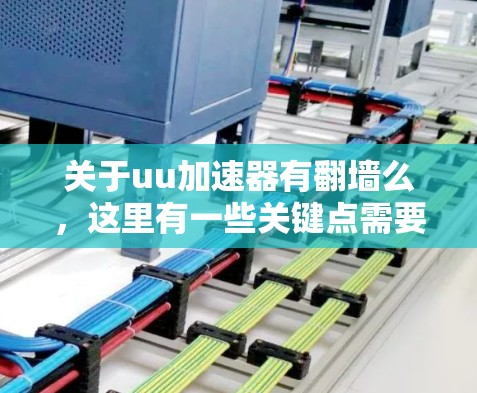 关于uu加速器有翻墙么，这里有一些关键点需要了解