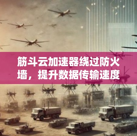 筋斗云加速器绕过防火墙，提升数据传输速度的高效解决方案